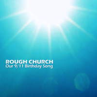 Rough Church - Our 9/11 Birthday Song