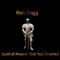 Reh Dogg - Spirit of Amalek Got You Crushed