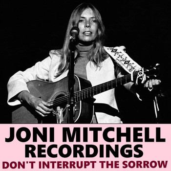 Joni Mitchell - Don't Interrupt The Sorrow Joni Mitchell Recordings