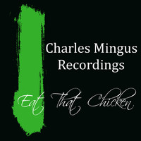 Charles Mingus - Eat That Chicken Charles Mingus Recordings