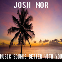 Josh Nor - Music Sounds Better with You