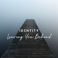 Identity - Leaving You Behind