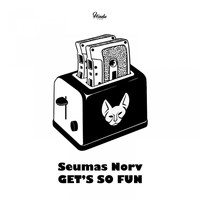 Seumas Norv - Get's so Fun