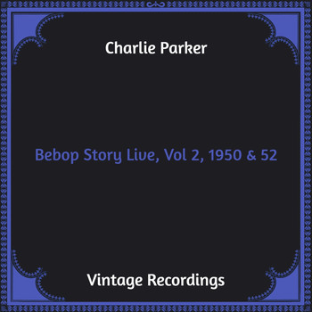 Charlie Parker - Bebop Story Live, Vol 2, 1950 & 52 (Hq Remastered)