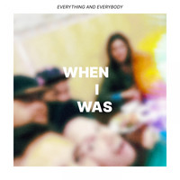 Everything and Everybody - When I Was