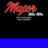 Major - Bla Bla K21 Extended Full Album (Explicit)