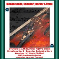 Arturo Toscanini, NBC Symphony Orchestra - Mendelssohn, Schubert, Barber & Verdi: Overture to A Midsummer Night's Dream - Symphony No. 8 - Essay for Orchestra No. 1 - Overture to I Vespri Siciliani