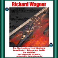 Arturo Toscanini, NBC Symphony Orchestra - Wagner: Die Meistersinger von Nürnberg - Tannhäuser - Tristan und Isolde - Die Walküre