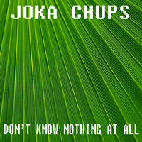Joka Chups - Don't Know Nothing at All