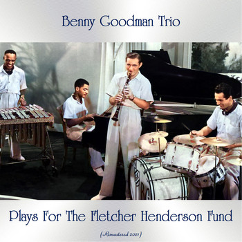 Benny Goodman Trio - Plays for the Fletcher Henderson Fund (Remastered 2021)
