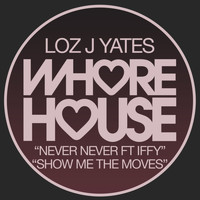 Loz J Yates - Never Never / Show Me the Moves