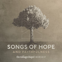 The Village Chapel Worship - Songs of Hope and Faithfulness