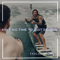 Taylor Young - Ain’t No Time to Quit Drinkin’