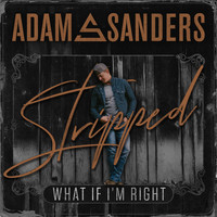 Adam Sanders - What If I'm Right (Stripped)