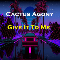 Cactus Agony - Give It to Me