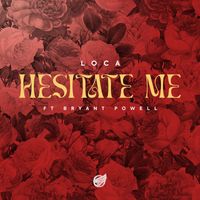 Loca - Hesitate Me (feat. Bryant Powell)