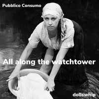 Pubblico Consumo - All Along the Watchtower