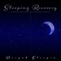 Deepak Sleepra - Sleeping Recovery: Background Sleeping Music, Music for Sleep and Ambient Music to Fall Asleep To
