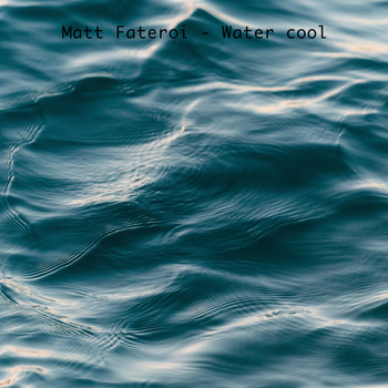 Matt Fateroi - Water Cool