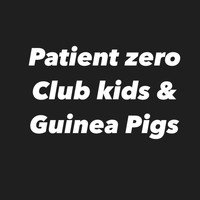 Patient Zero - Club Kids & Guinea Pigs