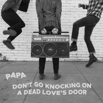 Papa - Don't Go Knocking on a Dead Love's Door (Explicit)