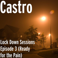Castro - Lock Down Sessions Episode 3 (Ready for the Pain) (Explicit)