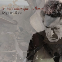 Miguel Ríos - Moriré Antes Que las Flores