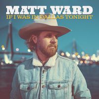 Matt Ward - If I Was in Dallas Tonight