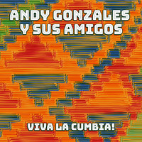Andy Gonzales Y Sus Amigos - Viva la Cumbia!