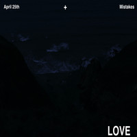 Love - April 25th + Mistakes