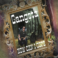 Gangsta - How Can I Cope
