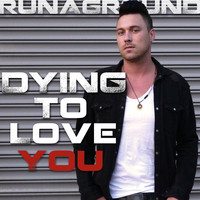 Runaground - Dying to Love You