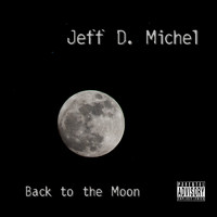 Jeff D. Michel - Back to the Moon (Explicit)