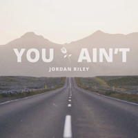 Jordan Riley - You Ain't