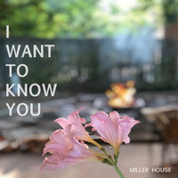 Miller House - I Want to Know You