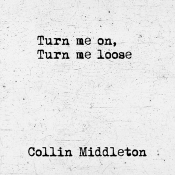 Collin Middleton - Turn Me on, Turn Me Loose