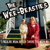 The Wee-Beasties - I Wish My Mom Would Smoke Pot With Me (Radio Edit) (Explicit)