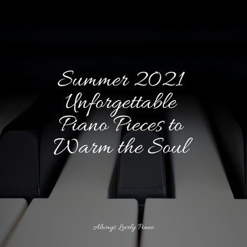 Yoga Piano Music, Relaxing Piano Music Masters, Concentration Study - Summer 2021 Unforgettable Piano Pieces to Warm the Soul