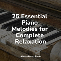 Baby Lullaby, Baby Sleep Music, Piano Relax - 25 Essential Piano Melodies for Complete Relaxation