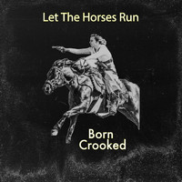 Born Crooked - Let the Horses Run