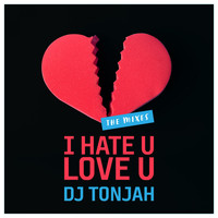 DJ Tonjah - I Hate U - Love U (The Mixes)