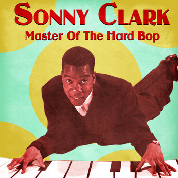 Sonny Clark - Master of the Hard Bop (Remastered)
