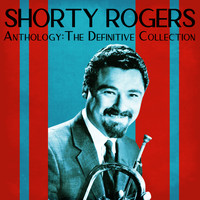 Shorty Rogers - Anthology: The Definitive Collection (Remastered)