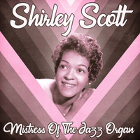 Shirley Scott - Mistress of the Jazz Organ (Remastered)