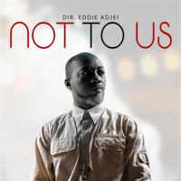 Dir. Eddie Adjei - Not to Us