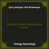 Gerry Mulligan, Bob Brookmeyer - Play Phil Sunkel's Jazz Concerto Grosso (Hq Remastered)