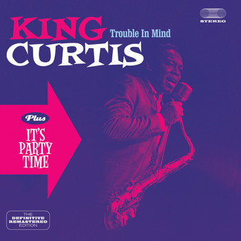 King Curtis - Trouble in Mind Plus It's Party Time