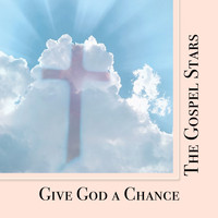 The Gospel Stars - Give God a Chance