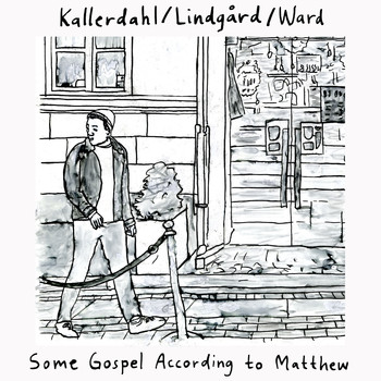 Fabian Kallerdahl, Albin Lindgård & Ossian Ward - Some Gospel According to Matthew