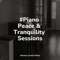 Chillout Piano Session, Canciones de Cuna Relax, Background Piano Music - #Piano Peace & Tranquility Sessions